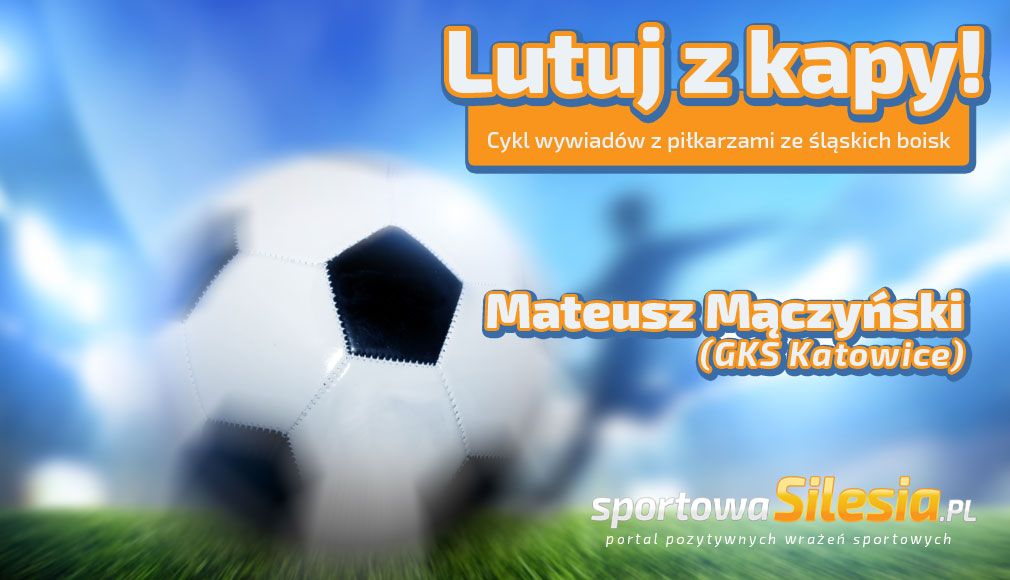 "Lutuj z kapy"  - Mateusz Mączyński (GKS Katowice)